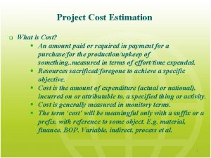 Project Cost Estimation q What is Cost An