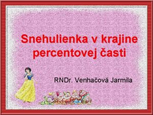 Snehulienka v krajine percentovej asti RNDr Venhaov Jarmila
