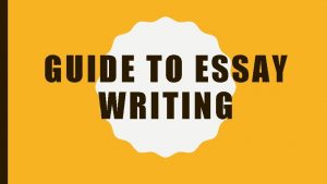 GUIDE TO ESSAY WRITING ELEMENTS OF AN ESSAY