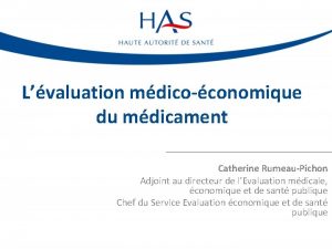 Lvaluation mdicoconomique du mdicament Catherine RumeauPichon Adjoint au