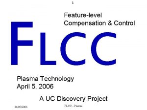 1 FLCC Featurelevel Compensation Control Plasma Technology April