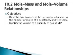 10 2 MoleMass and MoleVolume Relationships Objectives Describe