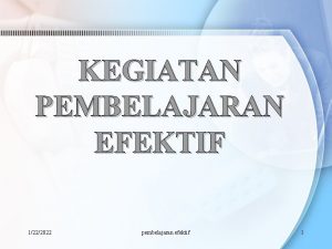 KEGIATAN PEMBELAJARAN EFEKTIF 1222022 pembelajaran efektif 1 Pembelajaran