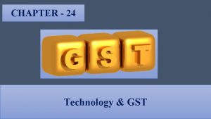 CHAPTER 24 Technology GST GST ECOSYSTEM THE IT