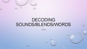 DECODING SOUNDSBLENDSWORDS TWO CONSONANT BLENDS CONSONANT BLENDS ALSO