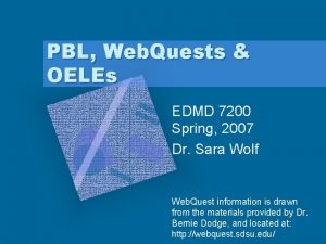 PBL Web Quests OELEs EDMD 7200 Spring 2007