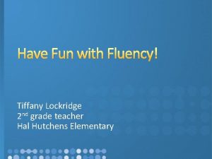 Have Fun with Fluency Tiffany Lockridge 2 nd