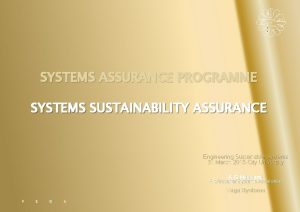SYSTEMS ASSURANCE PROGRAMME SYSTEMS SUSTAINABILITY ASSURANCE Engineering Sustainable
