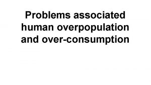 Problems associated human overpopulation and overconsumption Inadequate fresh