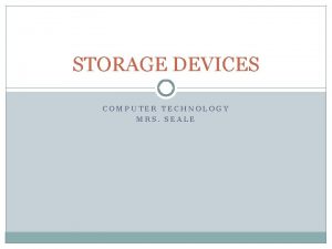 STORAGE DEVICES COMPUTER TECHNOLOGY MRS SEALE Storage Devices