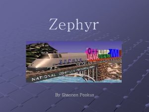 Zephyr By Shannon Poskus What is Zephyr Zephyr