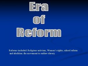 Reforms included Religious activism Womens rights school reform