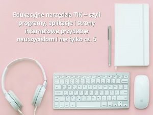 Edukacyjne narzdzia TIK czyli programy aplikacje i strony