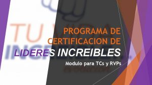 PROGRAMA DE CERTIFICACION DE LIDERES INCREIBLES Modulo para