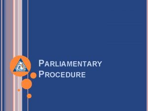 PARLIAMENTARY PROCEDURE PARLIAMENTARY PROCEDURE Rules for conducting a