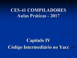 CES41 COMPILADORES Aulas Prticas 2017 Captulo IV Cdigo