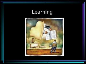 Learning Learning Learning A relatively permanent change in