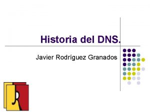 Historia del DNS Javier Rodrguez Granados Historia El