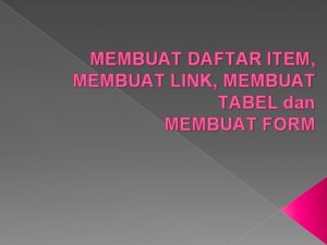 MEMBUAT DAFTAR ITEM MEMBUAT LINK MEMBUAT TABEL dan