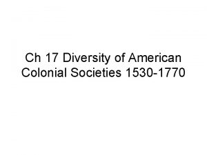 Ch 17 Diversity of American Colonial Societies 1530