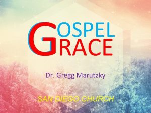 GRACE OSPEL Dr Gregg Marutzky SAN DIEGO CHURCH