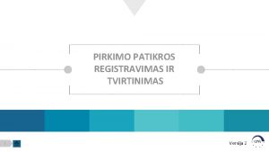 PIRKIMO PATIKROS REGISTRAVIMAS IR TVIRTINIMAS 1 Versija 2