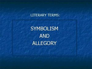 LITERARY TERMS SYMBOLISM AND ALLEGORY SYMBOLISM SYMBOL an