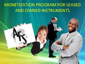 MONETIZATION PROGRAM FOR LEASED AND OWNED INSTRUMENTS Introducing