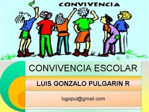 CONVIVENCIA ESCOLAR LUIS GONZALO PULGARIN R lugopulgmail com