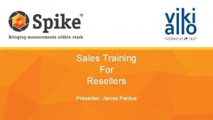 Sales Training For Resellers Presenter James Pardue Agenda