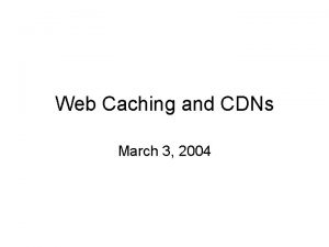 Web Caching and CDNs March 3 2004 Content