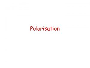 Polarisation What is polarisation What happens with the