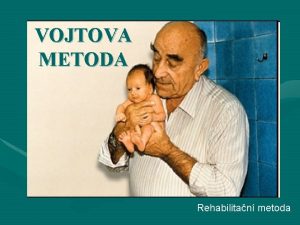 VOJTOVA METODA Rehabilitan metoda Prof MUDr Vclav Vojta
