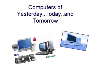 Computers of Yesterday Today and Tomorrow Dating back