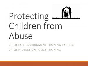 Protecting Children from Abuse CHILD SAFE ENVIRONMENT TRAINING