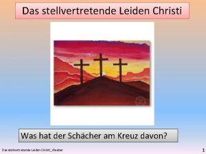 Das stellvertretende Leiden Christi Was hat der Schcher