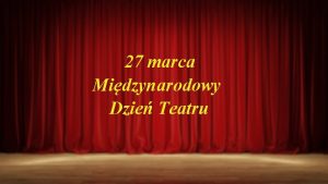 27 marca Midzynarodowy Dzie Teatru Czy wiesz e