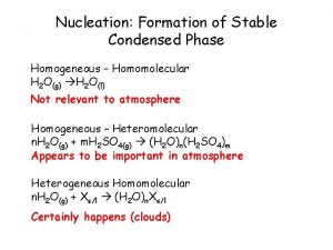 Nucleation Formation of Stable Condensed Phase Homogeneous Homomolecular