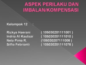 ASPEK PERILAKU DAN IMBALANKOMPENSASI Kelompok 12 Rizkya Haerani