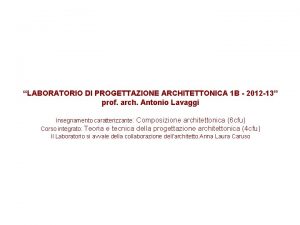 LABORATORIO DI PROGETTAZIONE ARCHITETTONICA 1 B 2012 13