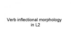 Verb inflectional morphology in L 2 Ludovica Serratrice