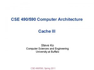 CSE 490590 Computer Architecture Cache III Steve Ko