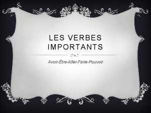 LES VERBES IMPORTANTS AvoirtreAllerFairePouvoir AVOIRTO HAVE v J