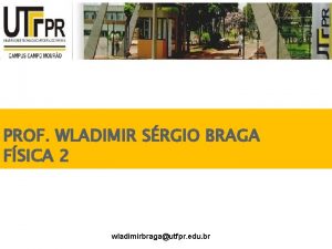 PROF WLADIMIR SRGIO BRAGA FSICA 2 wladimirbragautfpr edu