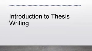 Introduction to Thesis Writing Thesis writing When you