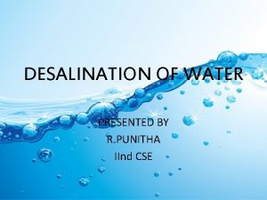 DESALINATION OF WATER PRESENTED BY R PUNITHA IInd