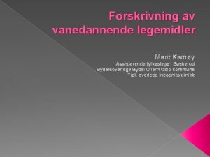 Forskrivning av vanedannende legemidler Marit Kamy Assisterende fylkeslege