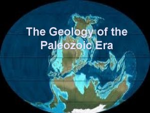 The Geology of the Paleozoic Era The Paleozoic