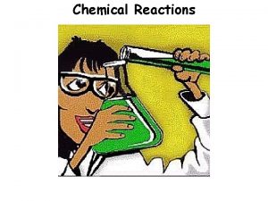 Chemical Reactions What Are Chemical Reactions occur when