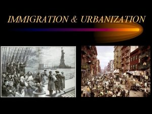 IMMIGRATION URBANIZATION New Immigrants Come from Central and